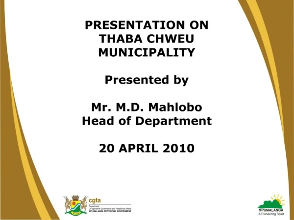 PRESENTATION ON  THABA CHWEU MUNICIPALITY Presented by Mr. M.D.  Mahlobo Head of Department