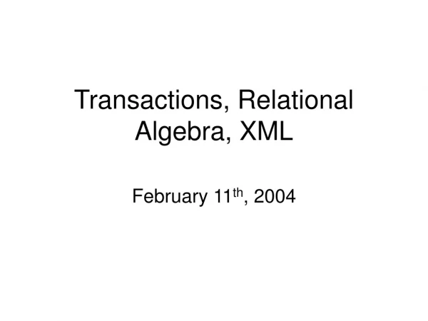Transactions, Relational Algebra, XML