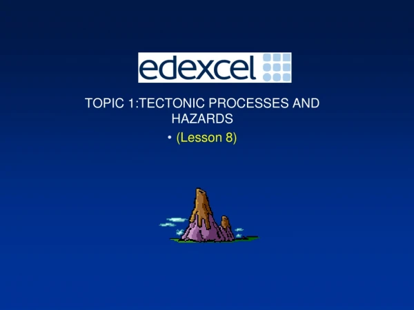 TOPIC 1:TECTONIC PROCESSES AND HAZARDS (Lesson 8)