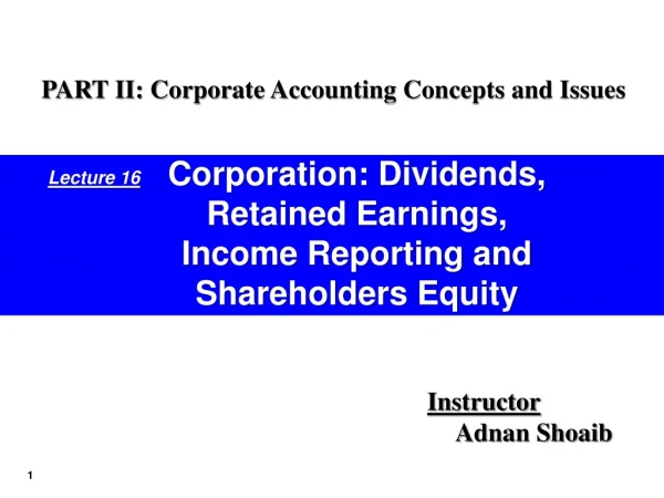 Corporation: Dividends, Retained Earnings, Income Reporting and Shareholders Equity