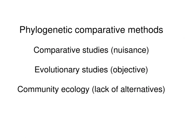 Phylogenetic comparative methods Comparative studies (nuisance) Evolutionary studies (objective)