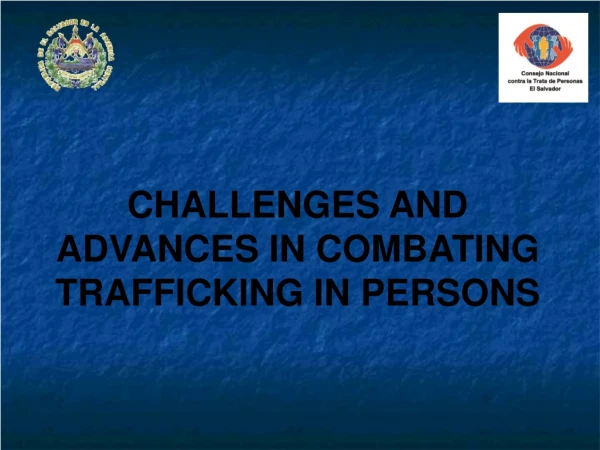 CHALLENGES AND ADVANCES IN COMBATING TRAFFICKING IN PERSONS