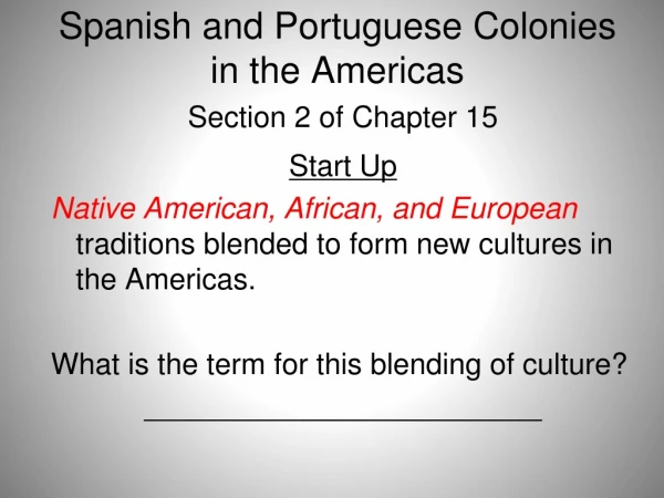 Spanish and Portuguese Colonies in the Americas Section 2 of Chapter 15