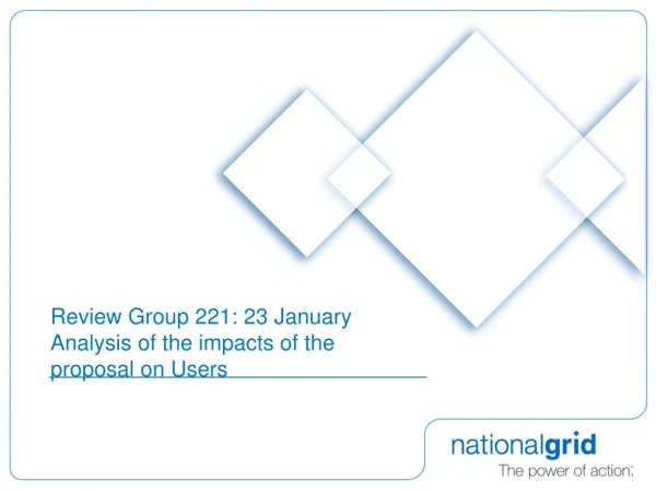 Review Group 221: 23 January  Analysis of the impacts of the proposal on Users