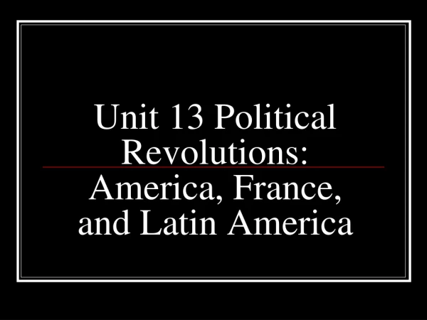 Unit 13 Political Revolutions: America, France, and Latin America