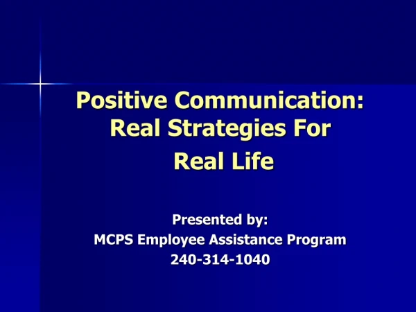 Positive Communication: Real Strategies For  Real Life Presented by: