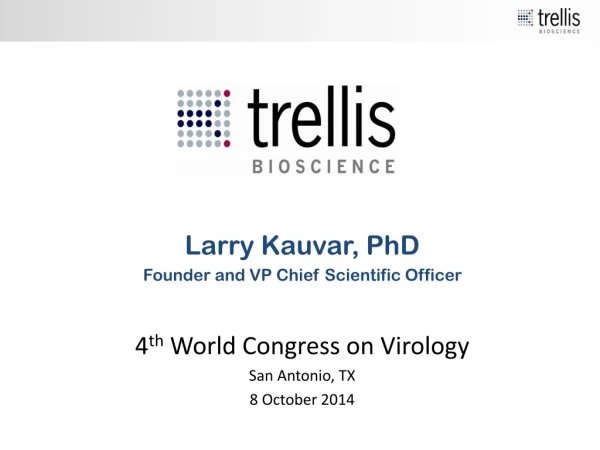 Larry Kauvar, PhD Founder and VP Chief Scientific Officer 4 th  World Congress on Virology