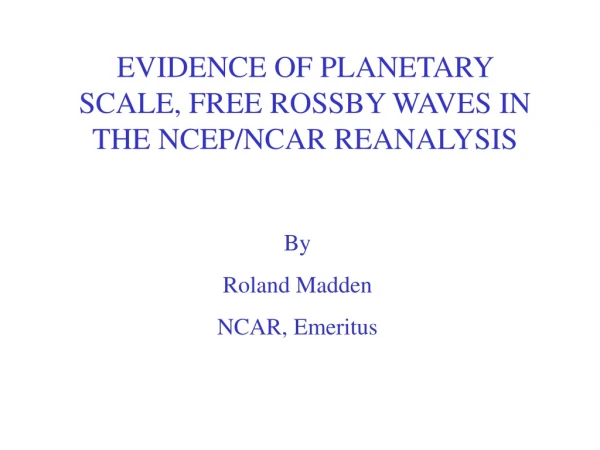 EVIDENCE OF PLANETARY SCALE, FREE ROSSBY WAVES IN THE NCEP/NCAR REANALYSIS