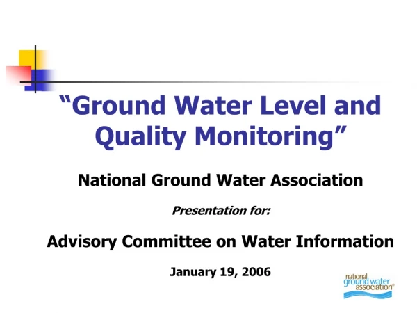 “Ground Water Level and Quality Monitoring” National Ground Water Association Presentation for:
