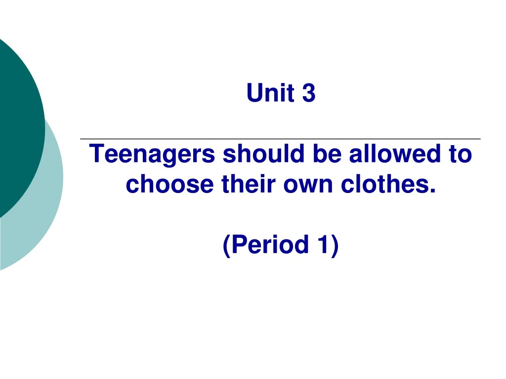 unit 3 teenagers should be allowed to choose their own clothes period 1