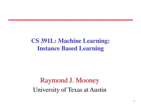 CS 391L: Machine Learning: Instance Based Learning