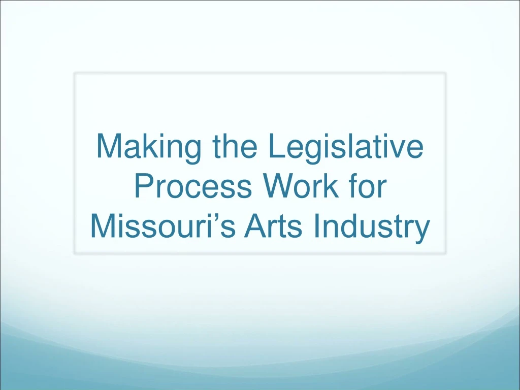 making the legislative process work for missouri s arts industry
