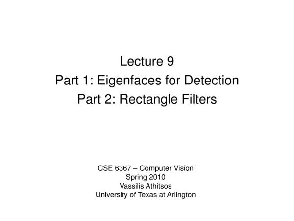 Lecture 9 Part 1: Eigenfaces for Detection Part 2: Rectangle Filters