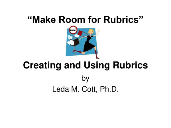 “Make Room for Rubrics” Creating and Using Rubrics