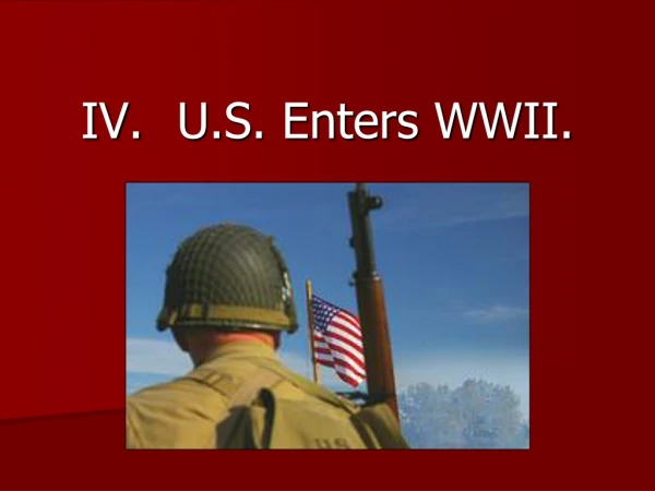 IV.	  U.S. Enters WWII.