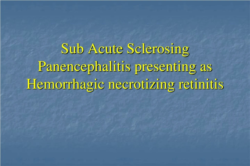 sub acute sclerosing panencephalitis presenting as hemorrhagic necrotizing retinitis