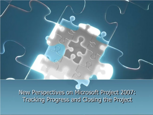 New Perspectives on Microsoft Project 2007:  Tracking Progress and Closing the Project