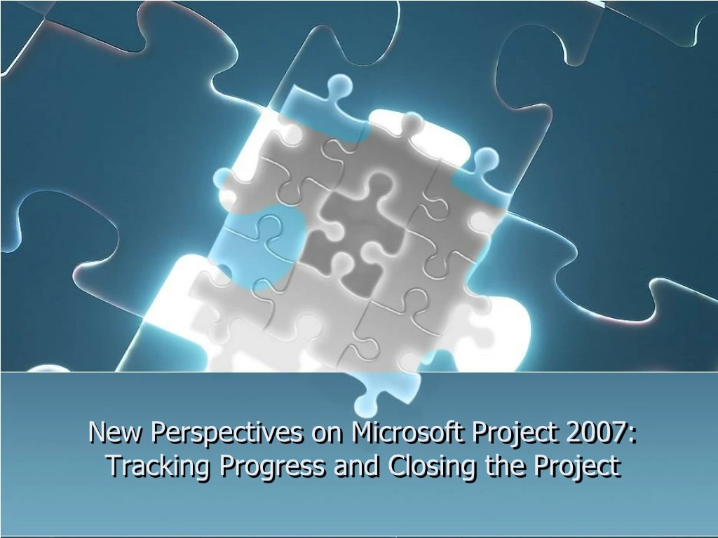 new perspectives on microsoft project 2007 tracking progress and closing the project