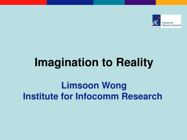 Imagination to Reality Limsoon Wong Institute for Infocomm Research