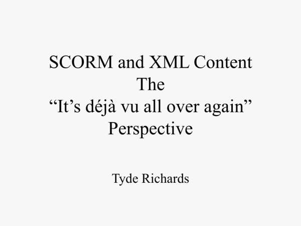 SCORM and XML Content The  “It’s déjà vu all over again”  Perspective