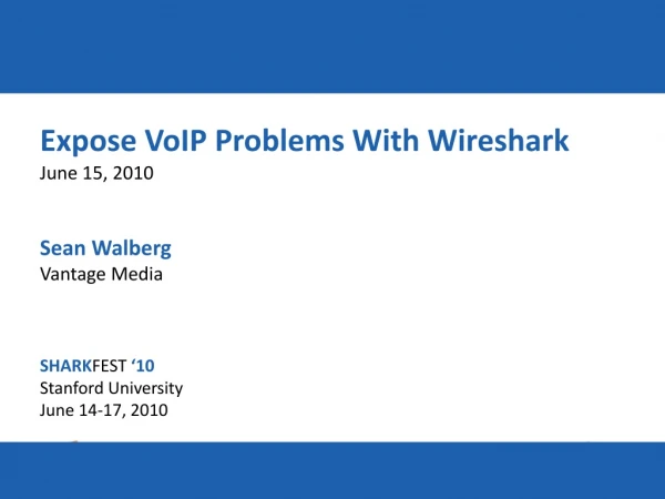 Expose VoIP Problems With Wireshark June 15, 2010 Sean Walberg Vantage Media SHARK FEST ‘10
