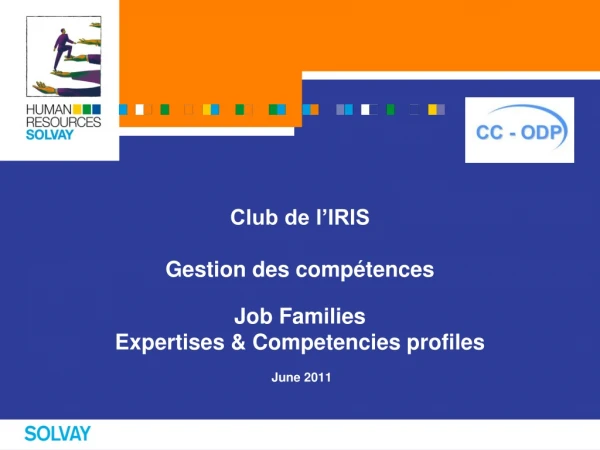 Club de l’IRIS Gestion des compétences Job Families  Expertises &amp; Competencies profiles  June 2011
