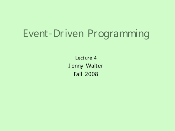 Event-Driven Programming Lecture 4 Jenny Walter Fall 2008