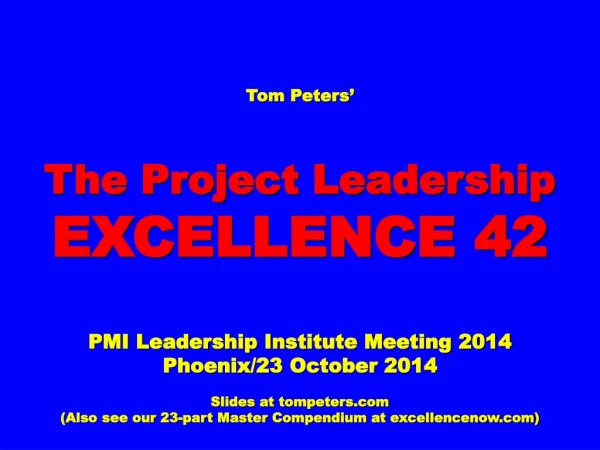 Tom Peters’ The Project Leadership  EXCELLENCE 42 PMI Leadership Institute Meeting 2014