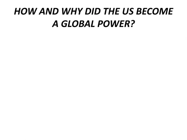 HOW AND WHY DID THE US BECOME A GLOBAL POWER?