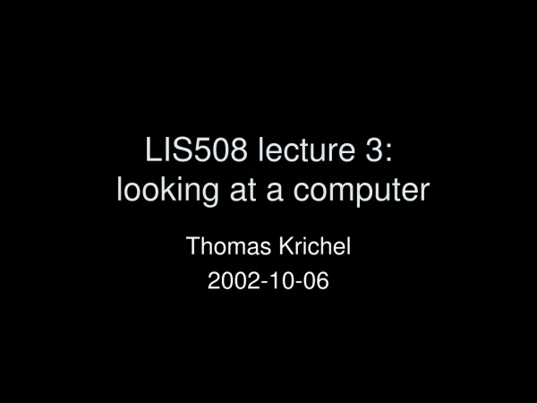 LIS508 lecture 3:  looking at a computer