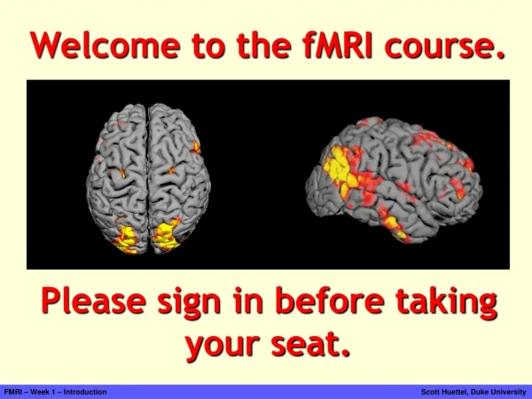 Welcome to the fMRI course. Please sign in before taking your seat.