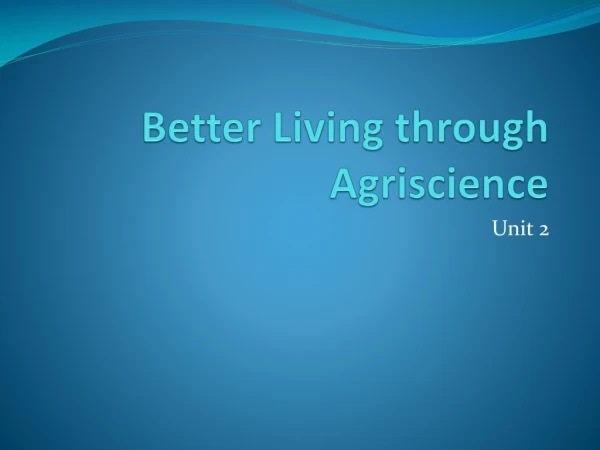 Better Living through  Agriscience