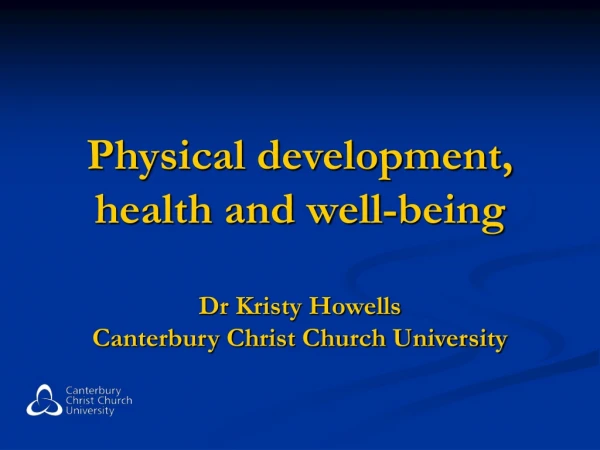 Physical development, health and well-being Dr Kristy Howells Canterbury Christ Church University