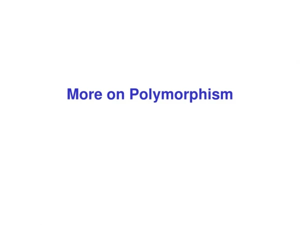 More on Polymorphism