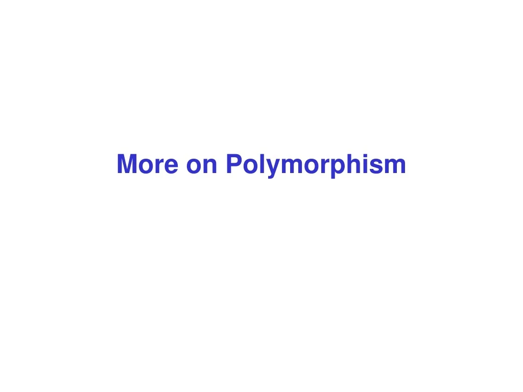 more on polymorphism