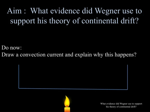 Aim :  What  evidence did Wegner use to support his theory  of continental drift?