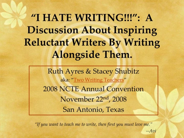 “I HATE WRITING!!!”:  A Discussion About Inspiring Reluctant Writers By Writing Alongside Them.