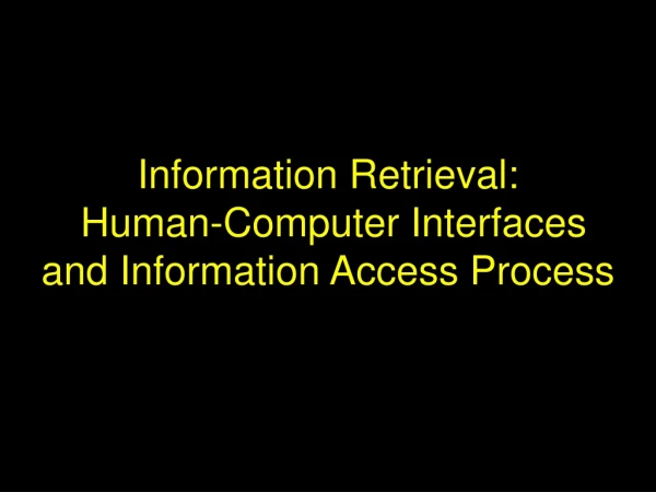 Information Retrieval:   Human-Computer Interfaces and Information Access Process