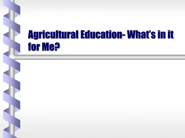 Agricultural Education- What’s in it for Me?