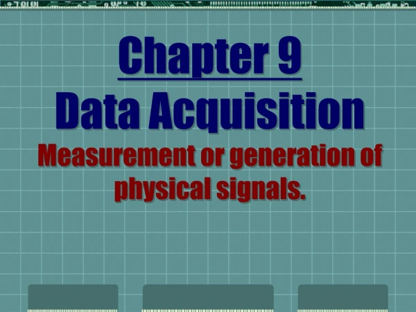 Chapter 9 Data Acquisition Measurement or generation of physical signals.