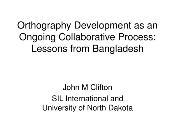 Orthography Development as an Ongoing Collaborative Process: Lessons from Bangladesh