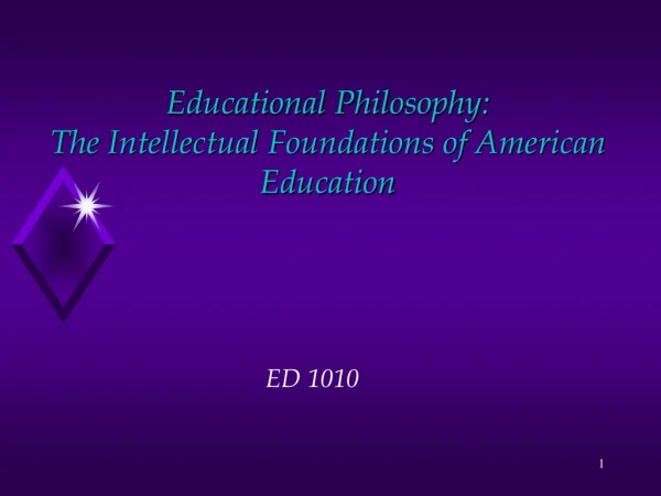 Educational Philosophy:  The Intellectual Foundations of American Education