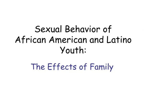 Sexual Behavior of  African American and Latino Youth: