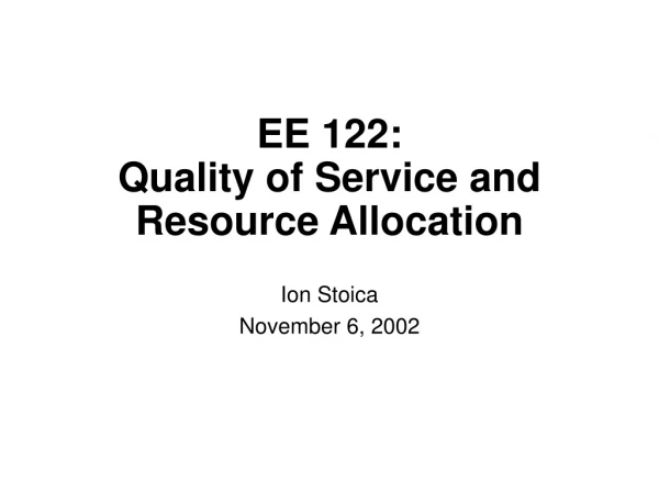 EE 122:  Quality of Service and Resource Allocation