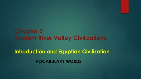 Chapter 3 Ancient River Valley Civilizations  Introduction and Egyptian Civilization
