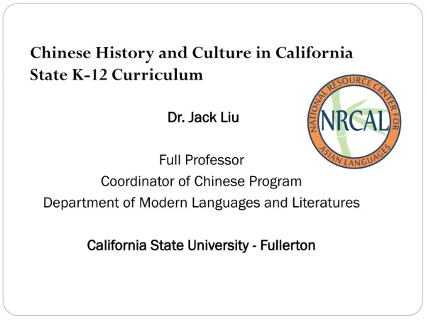 Chinese History and Culture in California State K-12 Curriculum  Dr. Jack Liu Full Professor