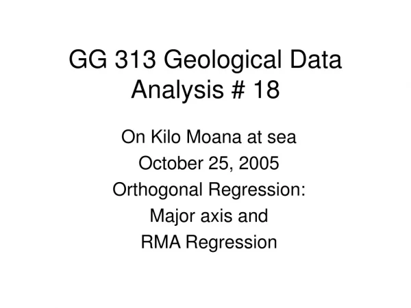 GG 313 Geological Data Analysis # 18
