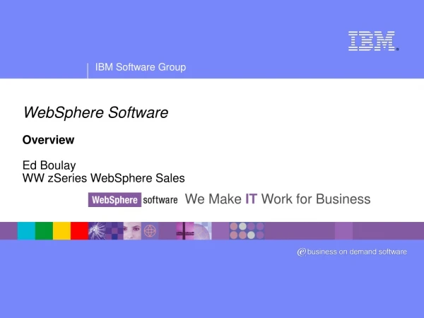 WebSphere Software Overview Ed Boulay WW zSeries WebSphere Sales