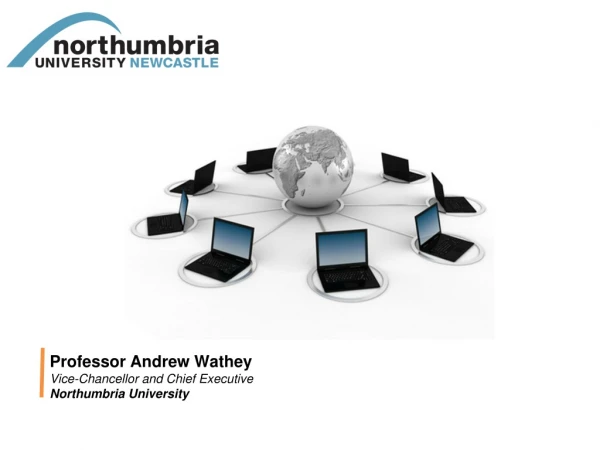 Professor Andrew Wathey  Vice-Chancellor and Chief Executive Northumbria University