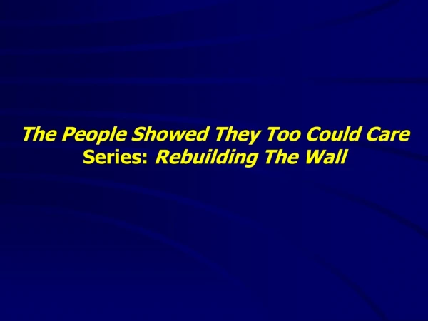 The People Showed They Too Could Care  Series:  Rebuilding The Wall